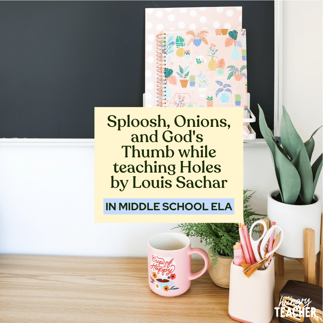 Sploosh, Onions, and God's Thumb while teaching Holes by Louis Sachar