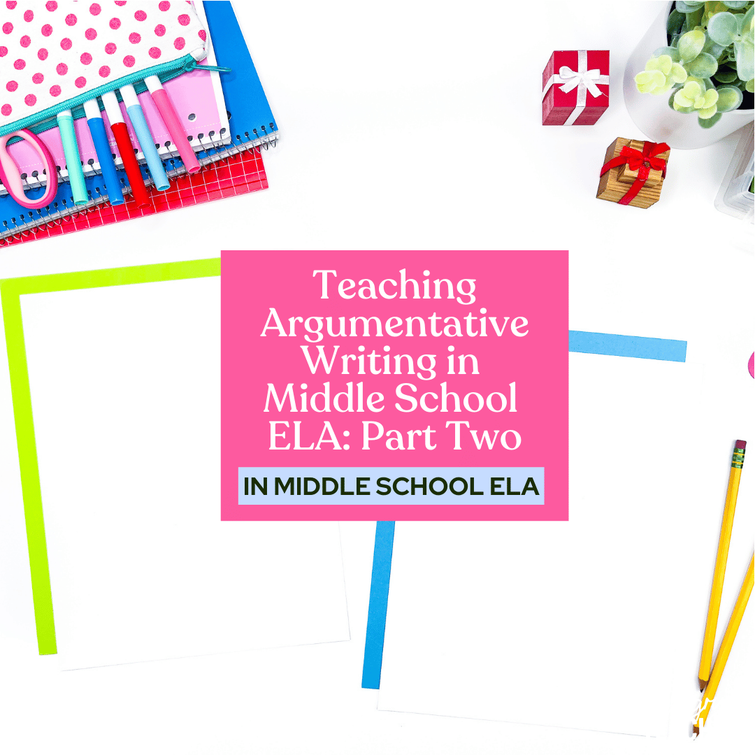 Teaching Argumentative Writing in Middle School ELA: Part Two