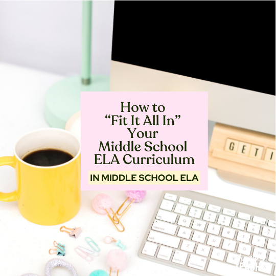 How to “Fit It All In” Your Middle School ELA Curriculum